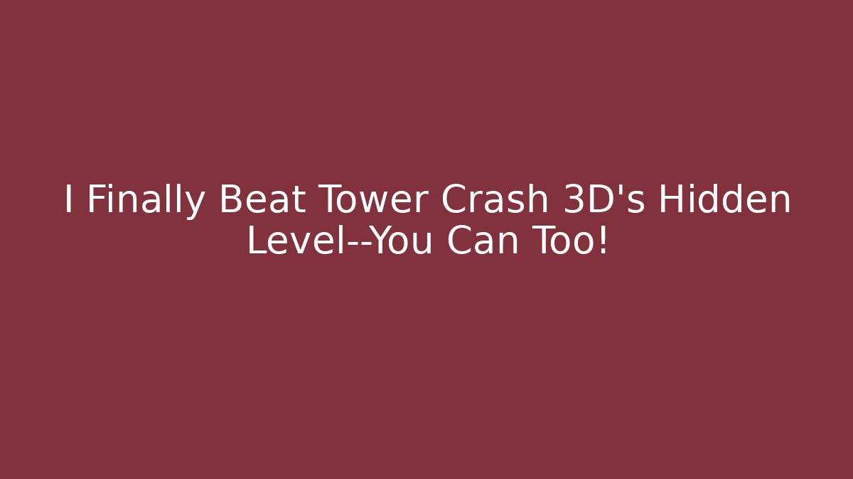 I Finally Beat Tower Crash 3D's Hidden Level—You Can Too!
