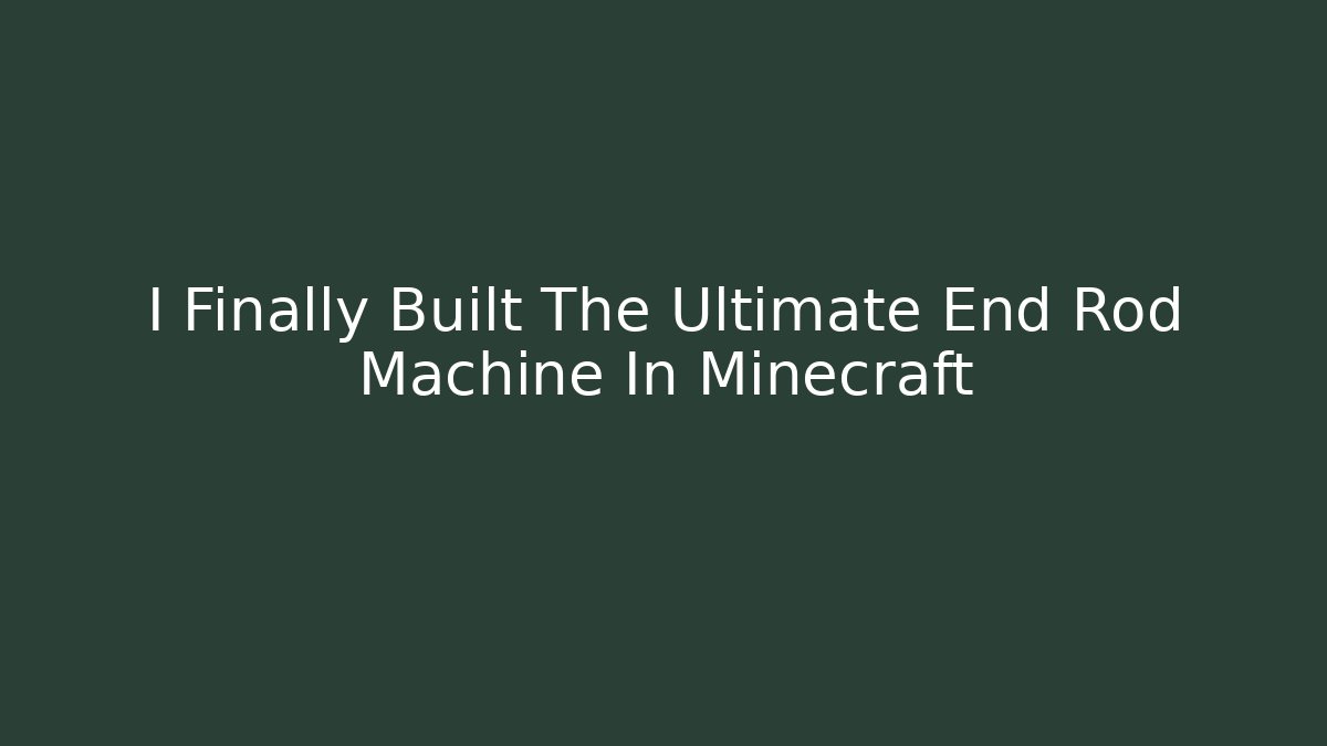 I Finally Built The Ultimate End Rod Machine In Minecraft