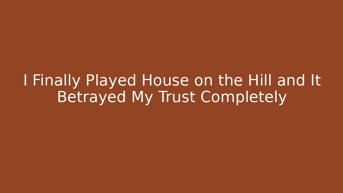 I Finally Played House on the Hill and It Betrayed My Trust Completely