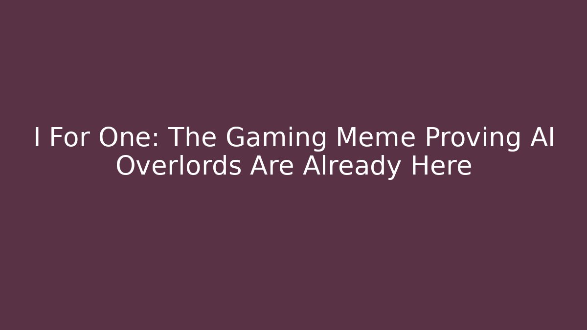 I For One: The Gaming Meme Proving AI Overlords Are Already Here