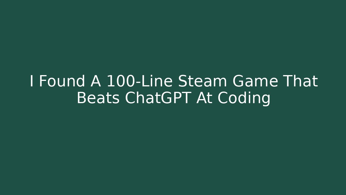 I Found A 100-Line Steam Game That Beats ChatGPT At Coding