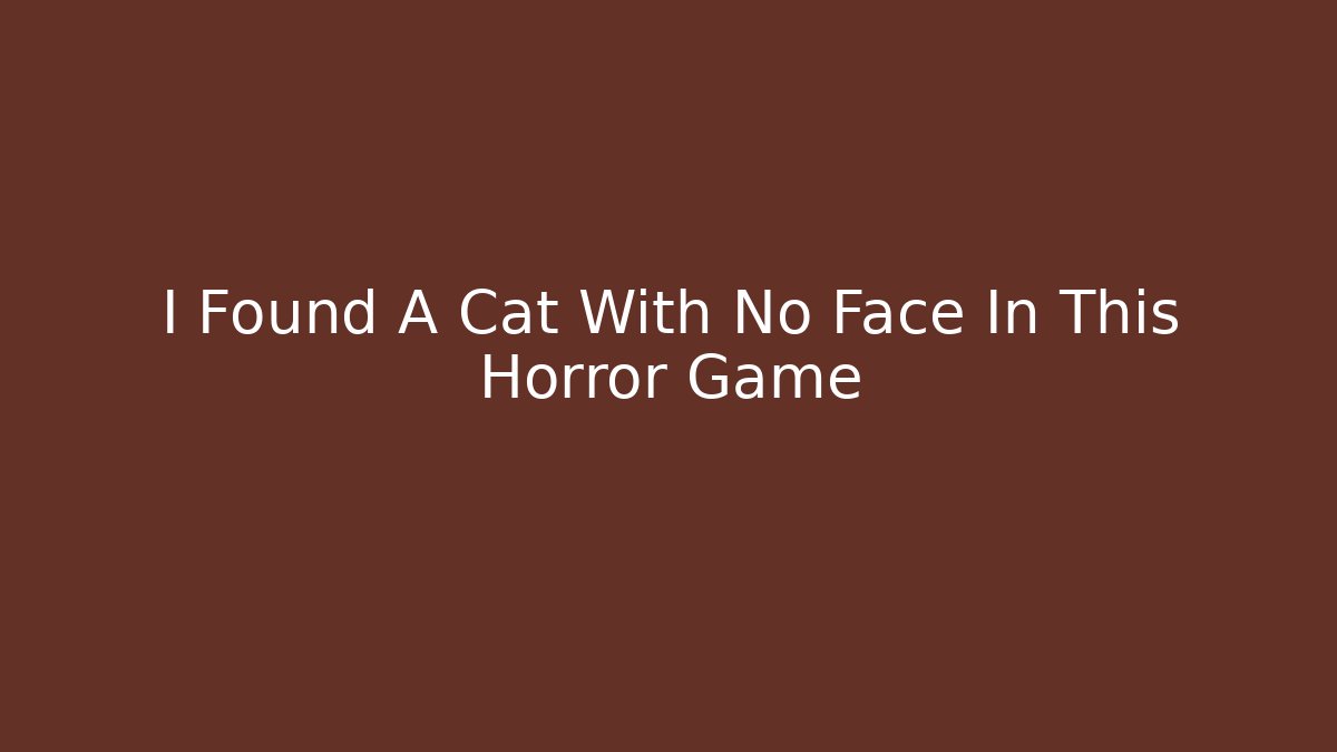 I Found A Cat With No Face In This Horror Game - The Family Holidays