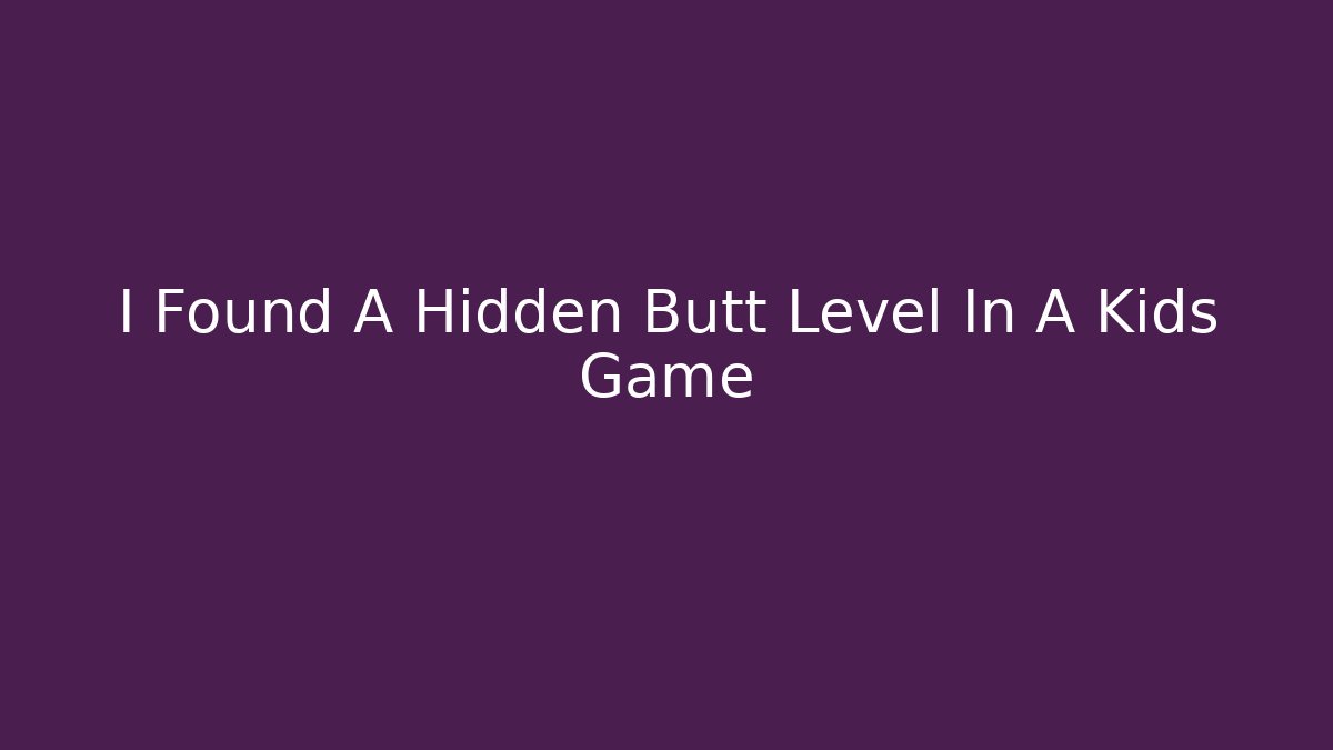 I Found A Hidden Butt Level In A Kids Game