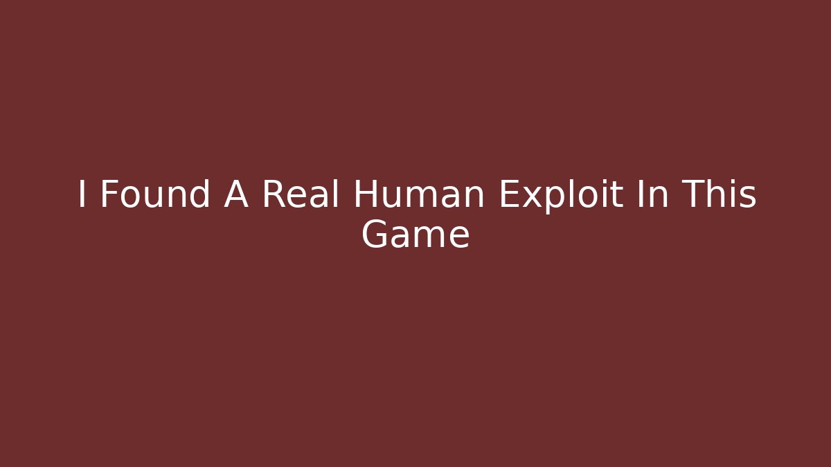 I Found A Real Human Exploit In This Game