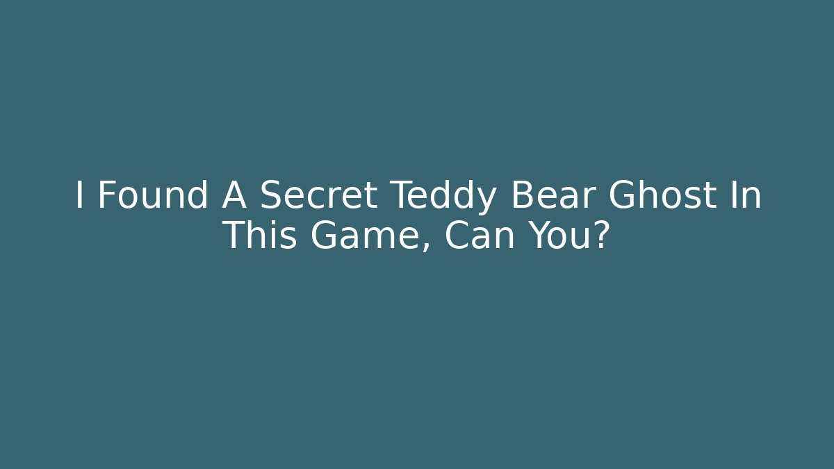 I Found A Secret Teddy Bear Ghost In This Game, Can You?