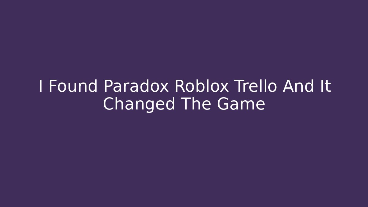 I Found Paradox Roblox Trello And It Changed The Game
