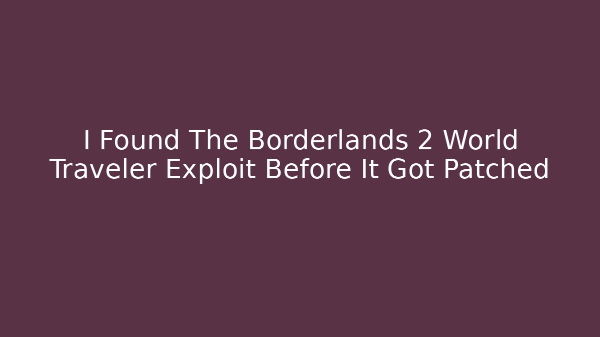 I Found The Borderlands 2 World Traveler Exploit Before It Got Patched