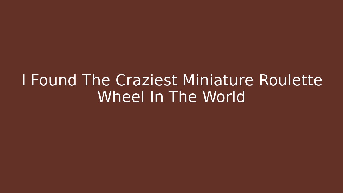 I Found The Craziest Miniature Roulette Wheel In The World