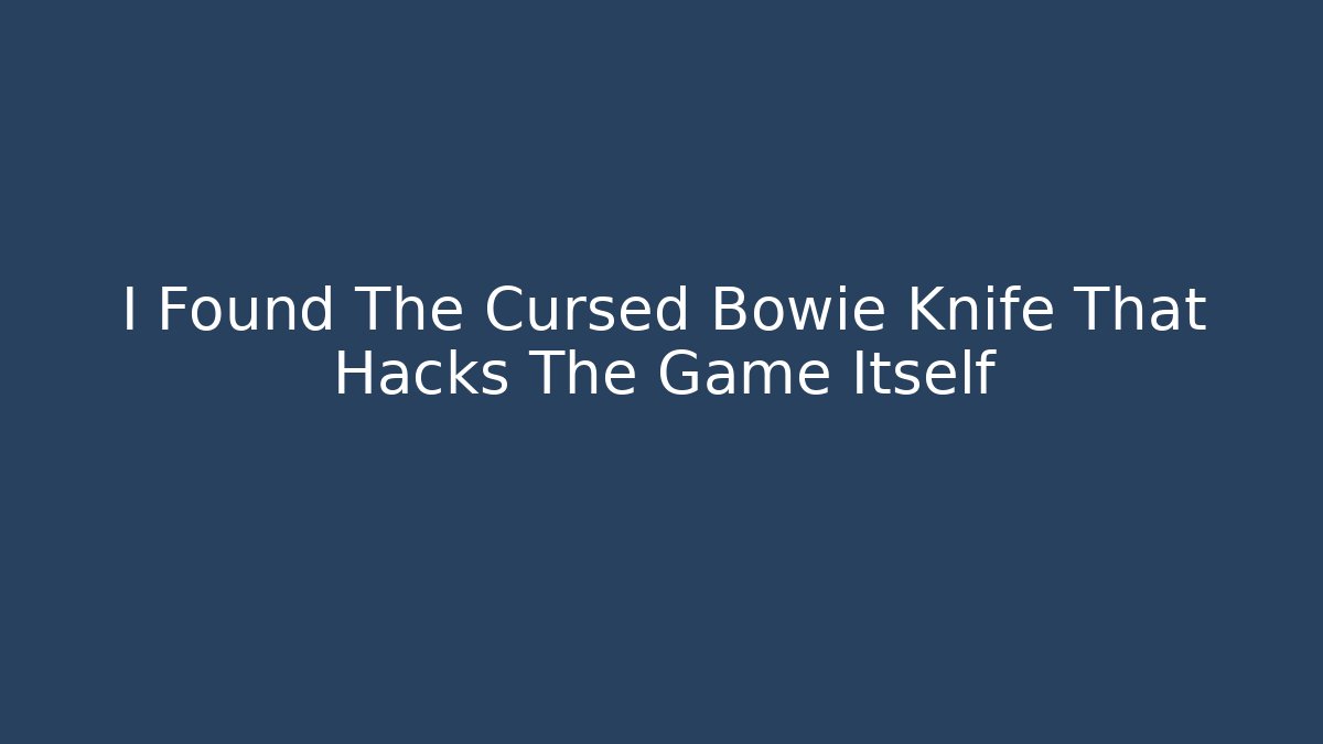 I Found The Cursed Bowie Knife That Hacks The Game Itself