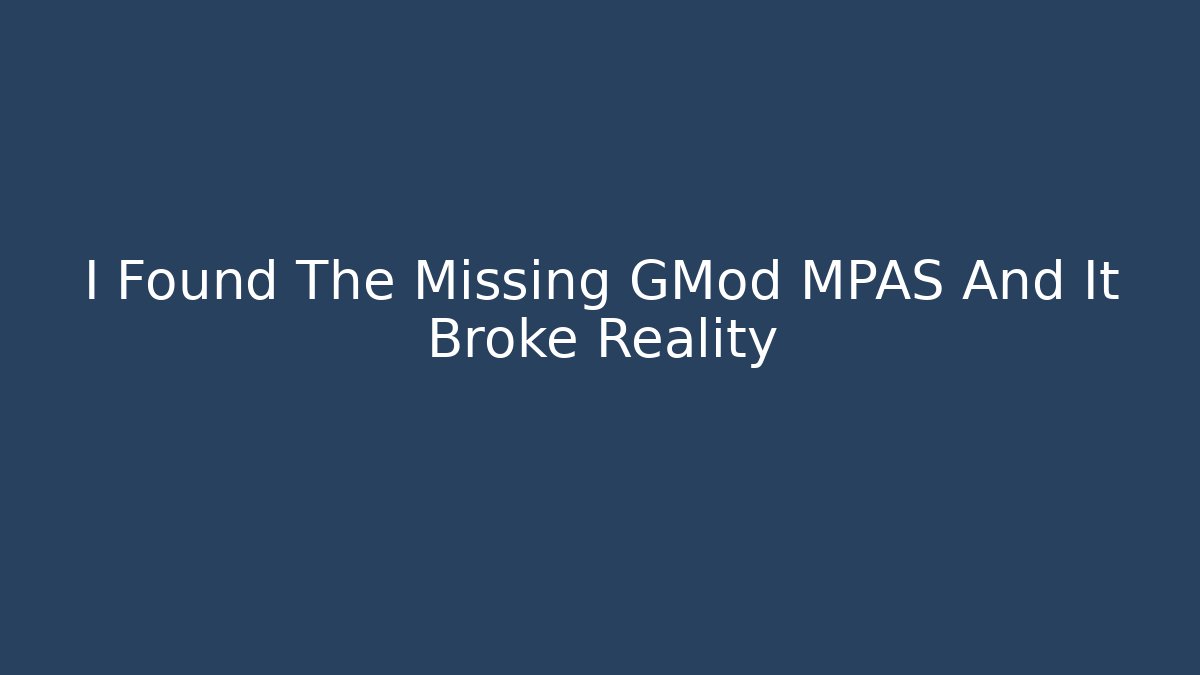 I Found The Missing GMod MPAS And It Broke Reality - The Family Holidays