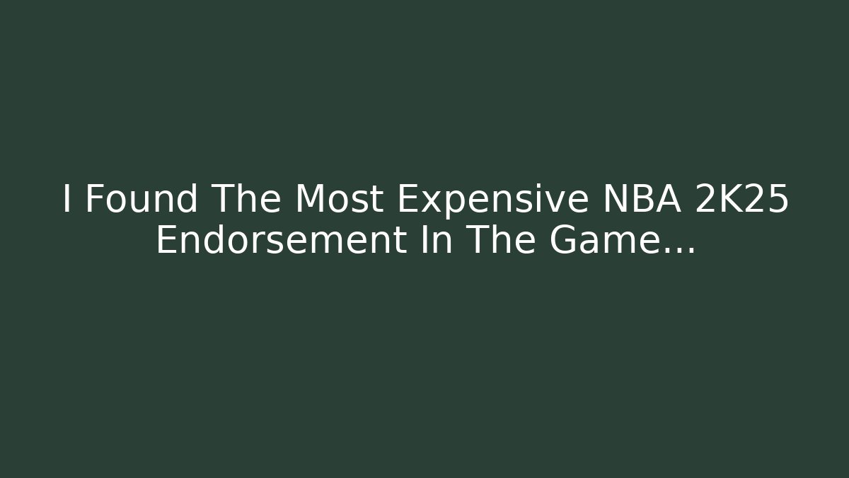 I Found The Most Expensive NBA 2K25 Endorsement In The Game...
