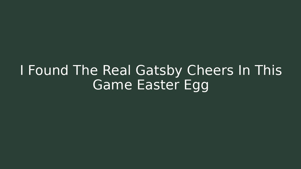 I Found The Real Gatsby Cheers In This Game Easter Egg - The Family Holidays
