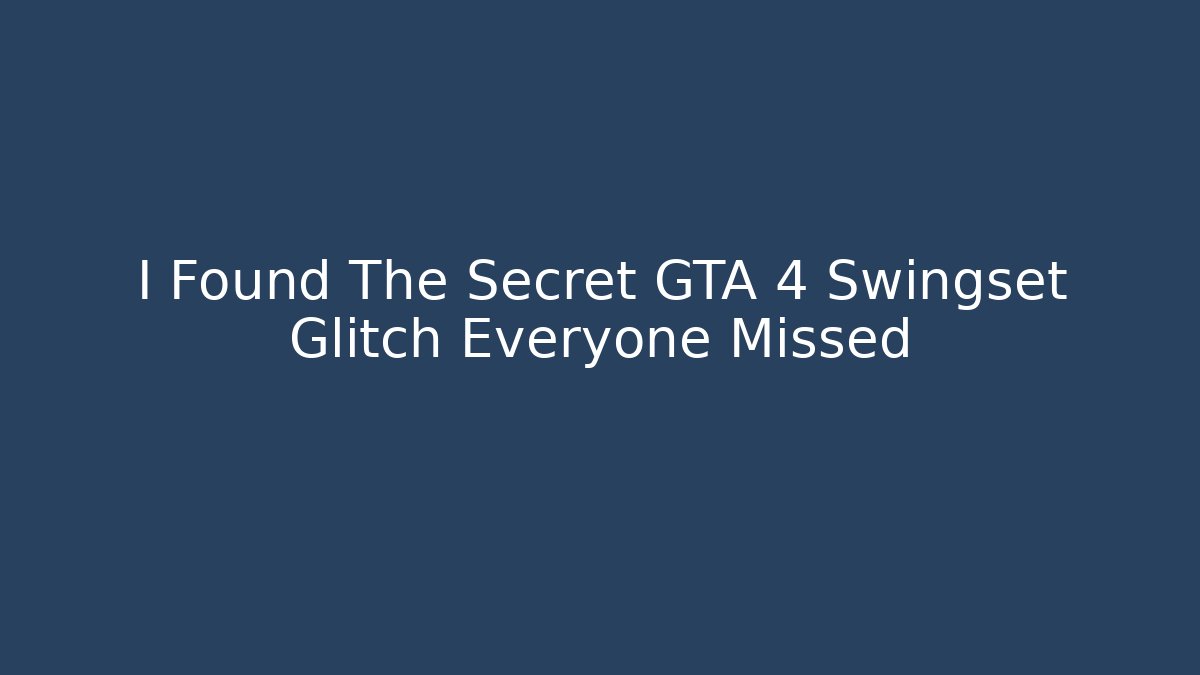I Found The Secret GTA 4 Swingset Glitch Everyone Missed