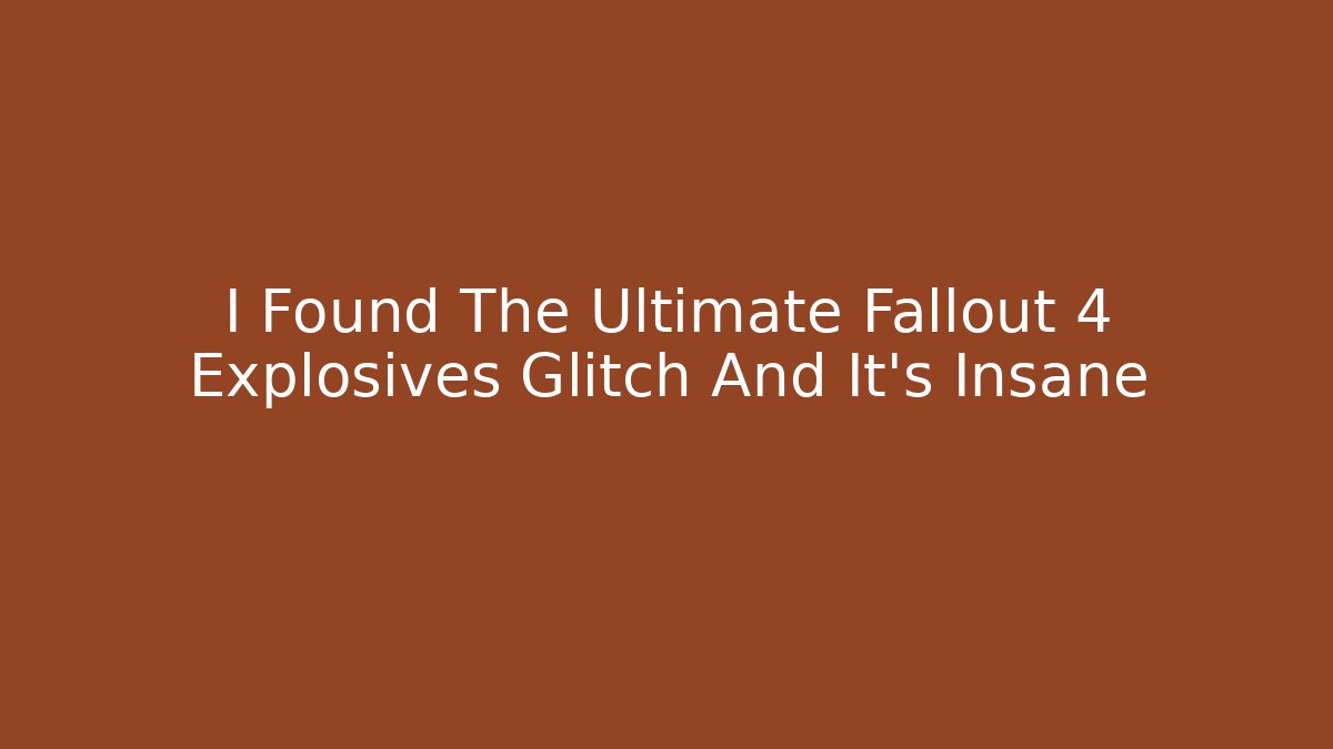 I Found The Ultimate Fallout 4 Explosives Glitch And It's Insane