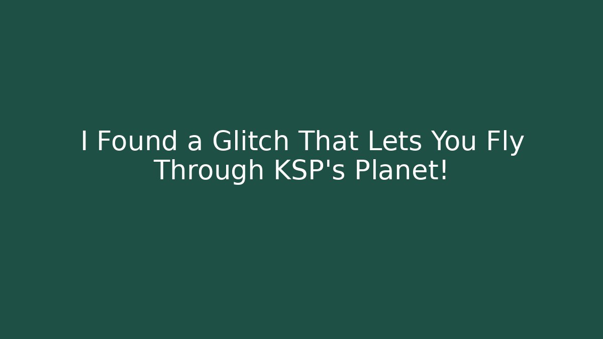 I Found a Glitch That Lets You Fly Through KSP's Planet!