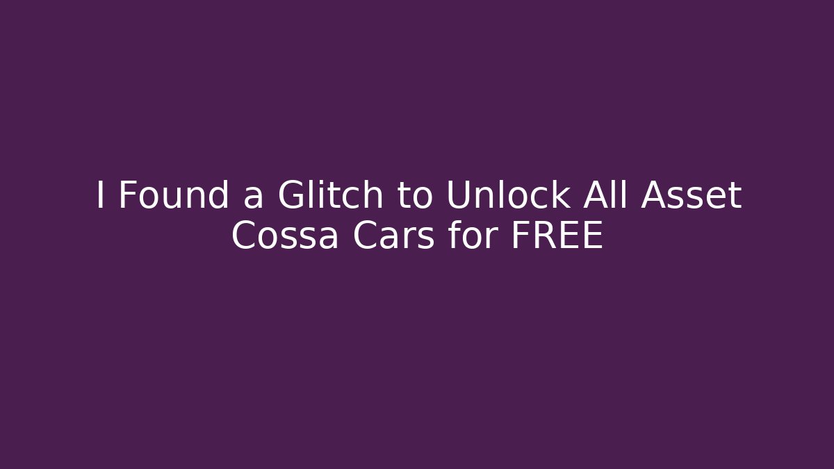 I Found a Glitch to Unlock All Asset Cossa Cars for FREE