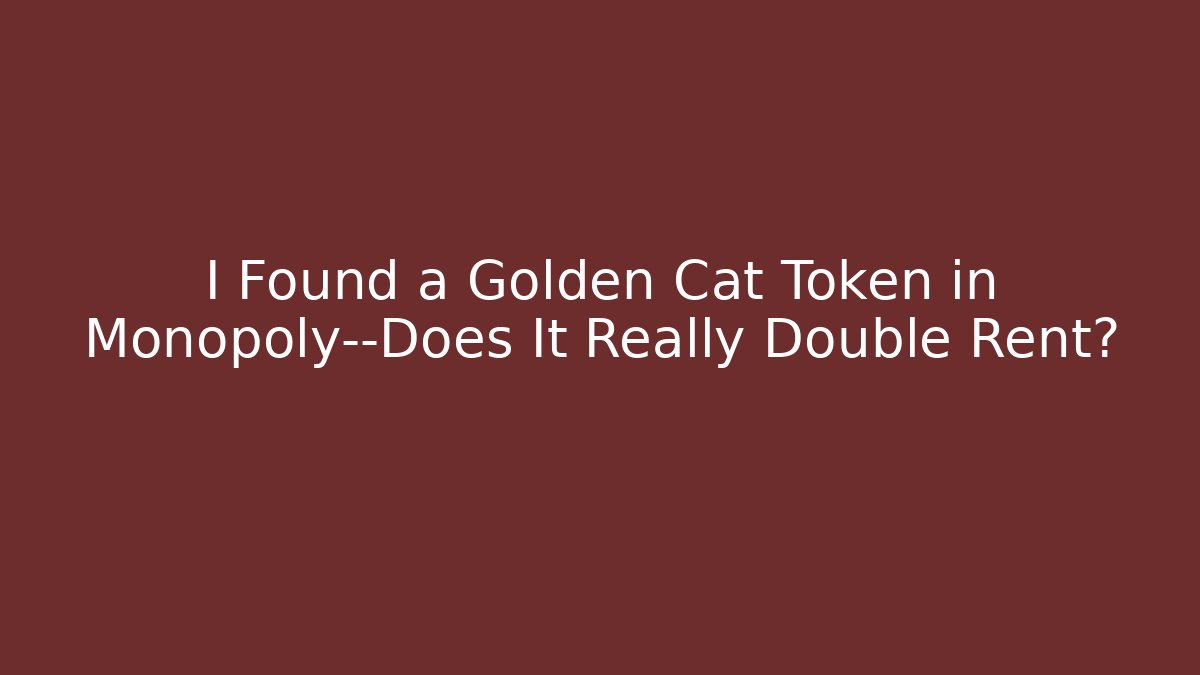 I Found a Golden Cat Token in Monopoly—Does It Really Double Rent?