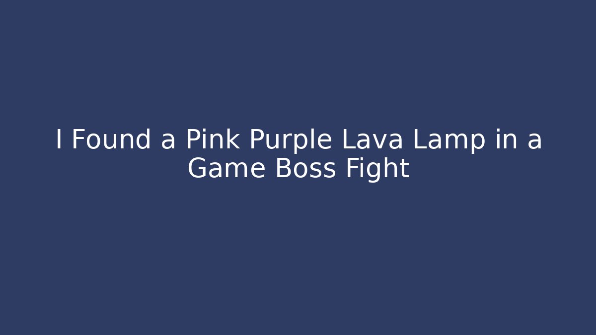 I Found a Pink Purple Lava Lamp in a Game Boss Fight