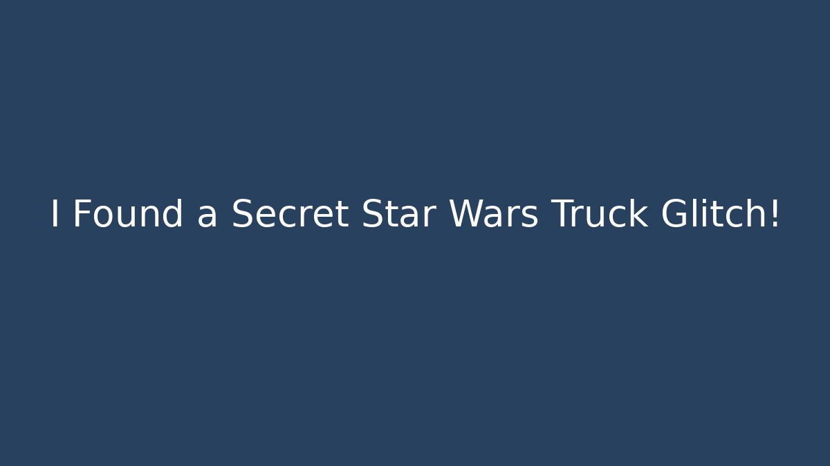I Found a Secret Star Wars Truck Glitch!