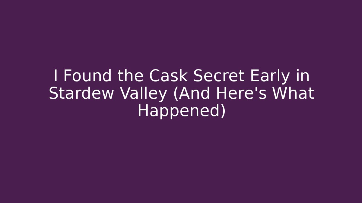 I Found the Cask Secret Early in Stardew Valley (And Here's What Happened) - The Family Holidays