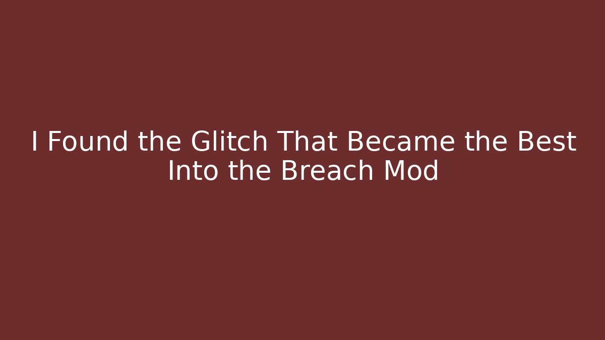 I Found the Glitch That Became the Best Into the Breach Mod