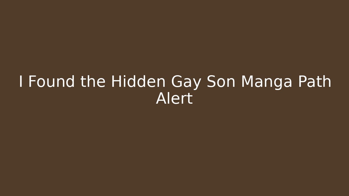 I Found the Hidden Gay Son Manga Path Alert