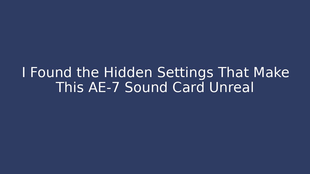 I Found the Hidden Settings That Make This AE-7 Sound Card Unreal