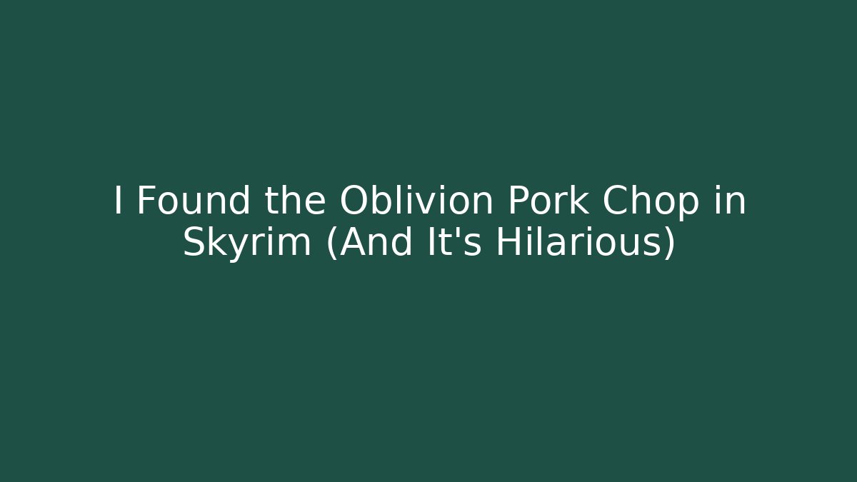 I Found the Oblivion Pork Chop in Skyrim (And It's Hilarious)