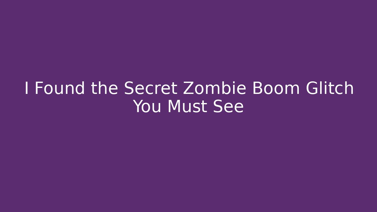 I Found the Secret Zombie Boom Glitch You Must See