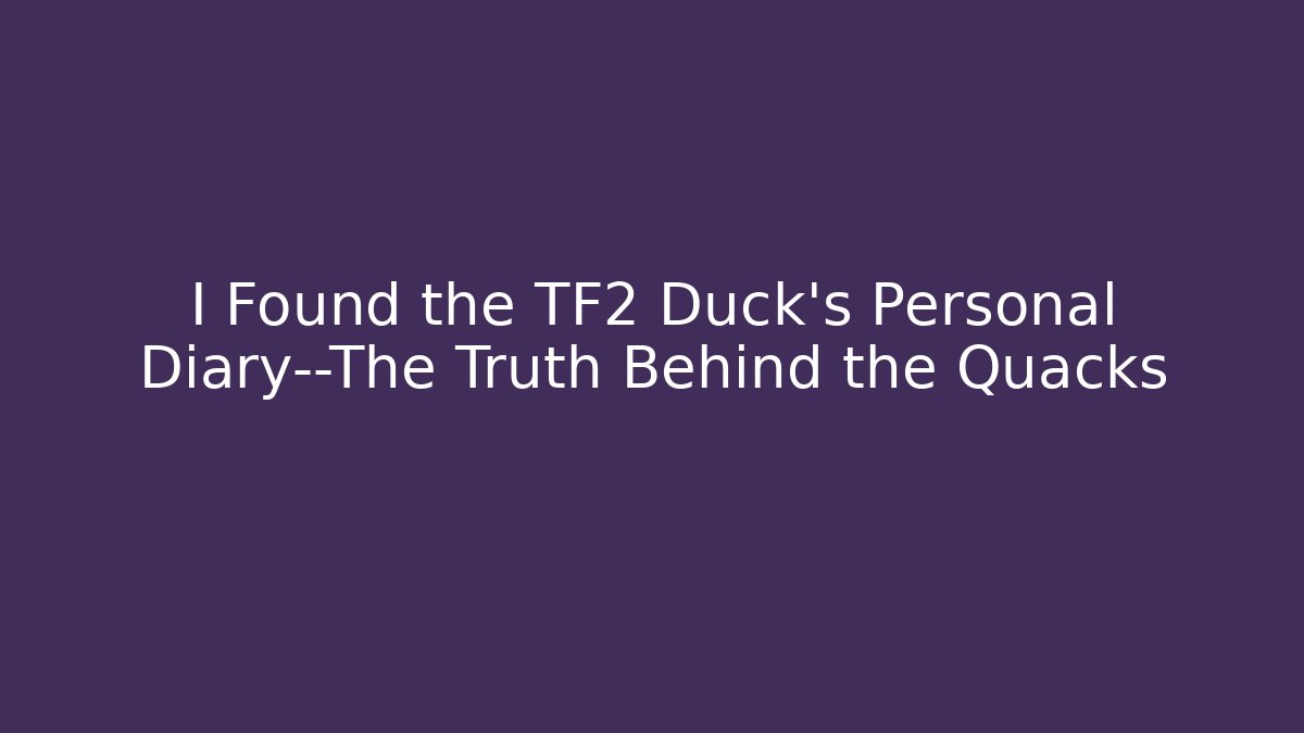 I Found the TF2 Duck's Personal Diary—The Truth Behind the Quacks