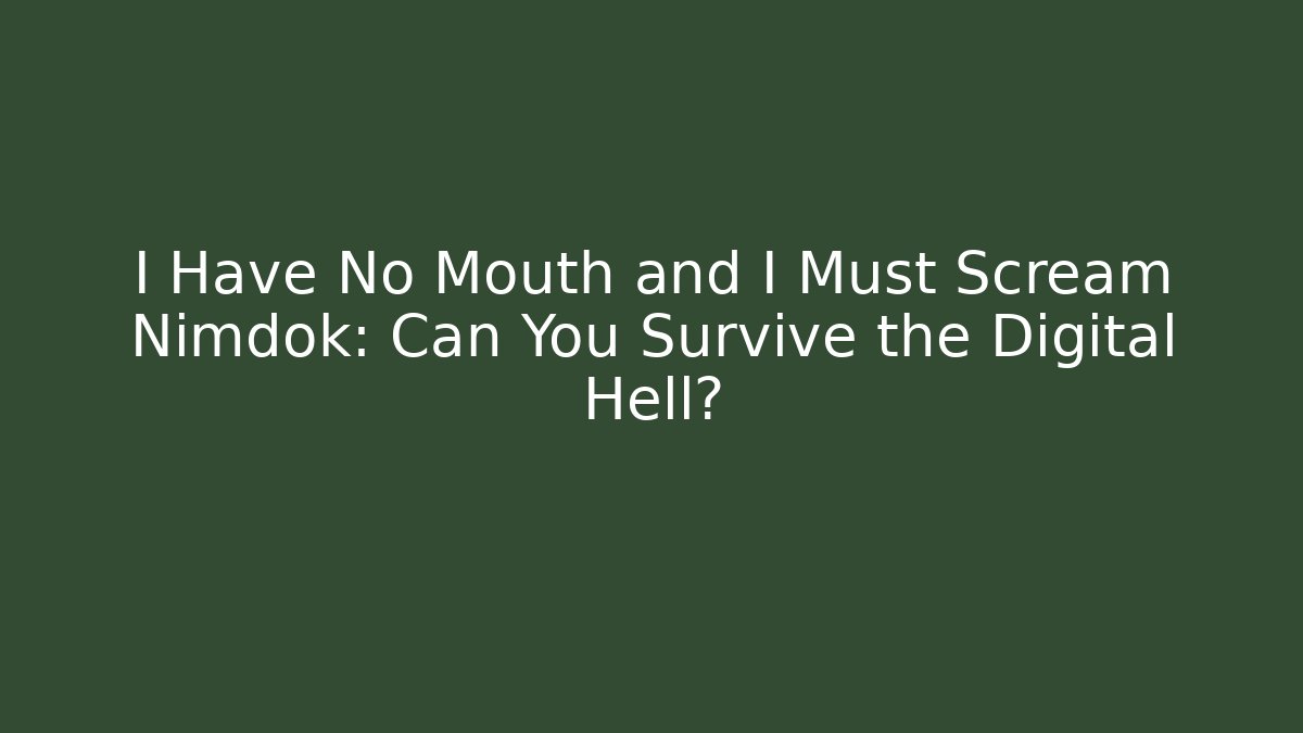 I Have No Mouth and I Must Scream Nimdok: Can You Survive the Digital Hell?