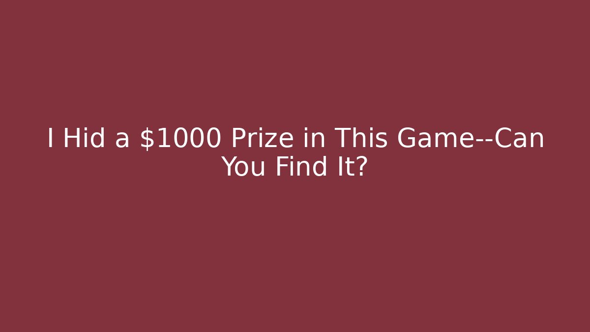 I Hid a $1000 Prize in This Game—Can You Find It?