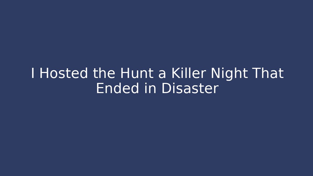 I Hosted the Hunt a Killer Night That Ended in Disaster