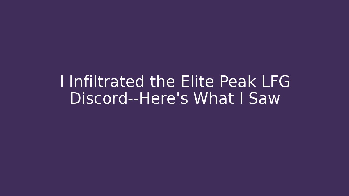 I Infiltrated the Elite Peak LFG Discord—Here's What I Saw