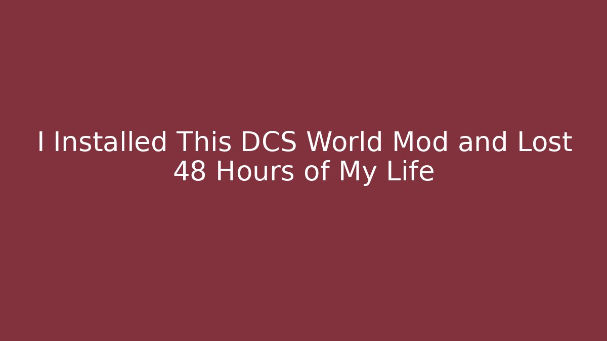 I Installed This DCS World Mod and Lost 48 Hours of My Life