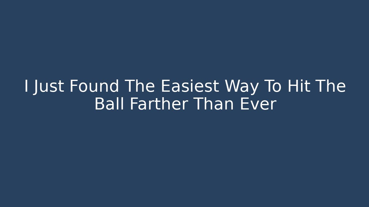 I Just Found The Easiest Way To Hit The Ball Farther Than Ever