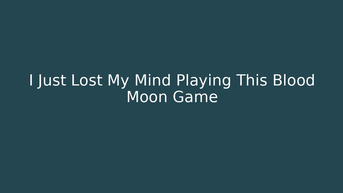 I Just Lost My Mind Playing This Blood Moon Game