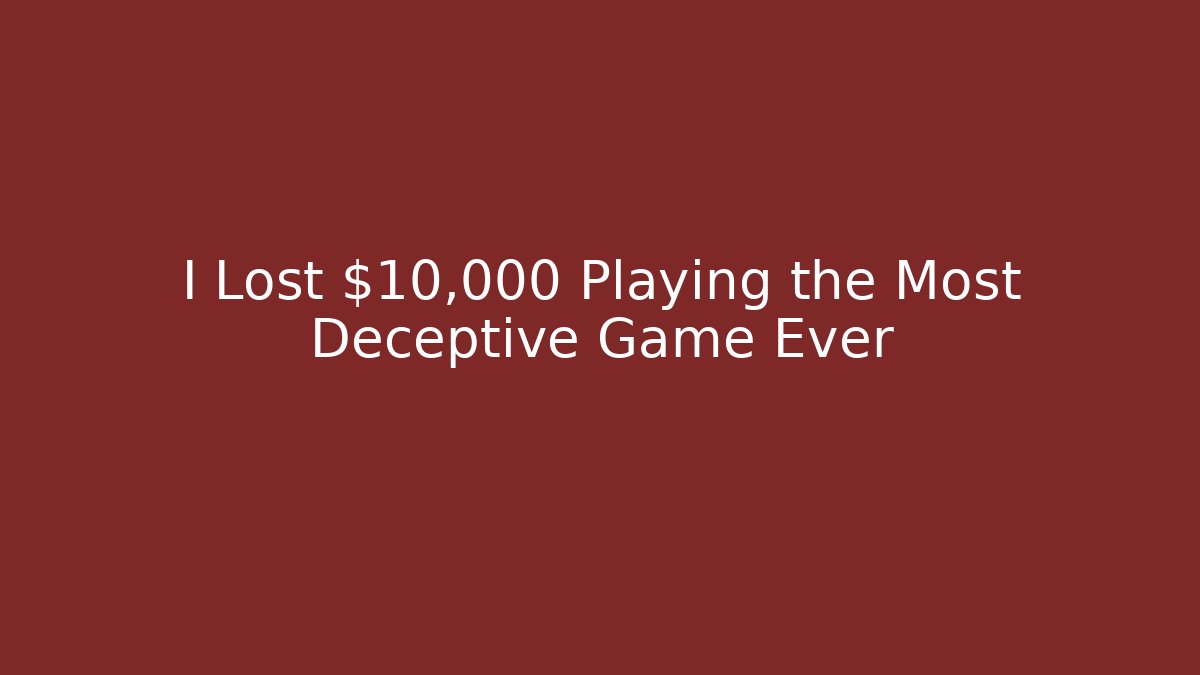 I Lost $10,000 Playing the Most Deceptive Game Ever