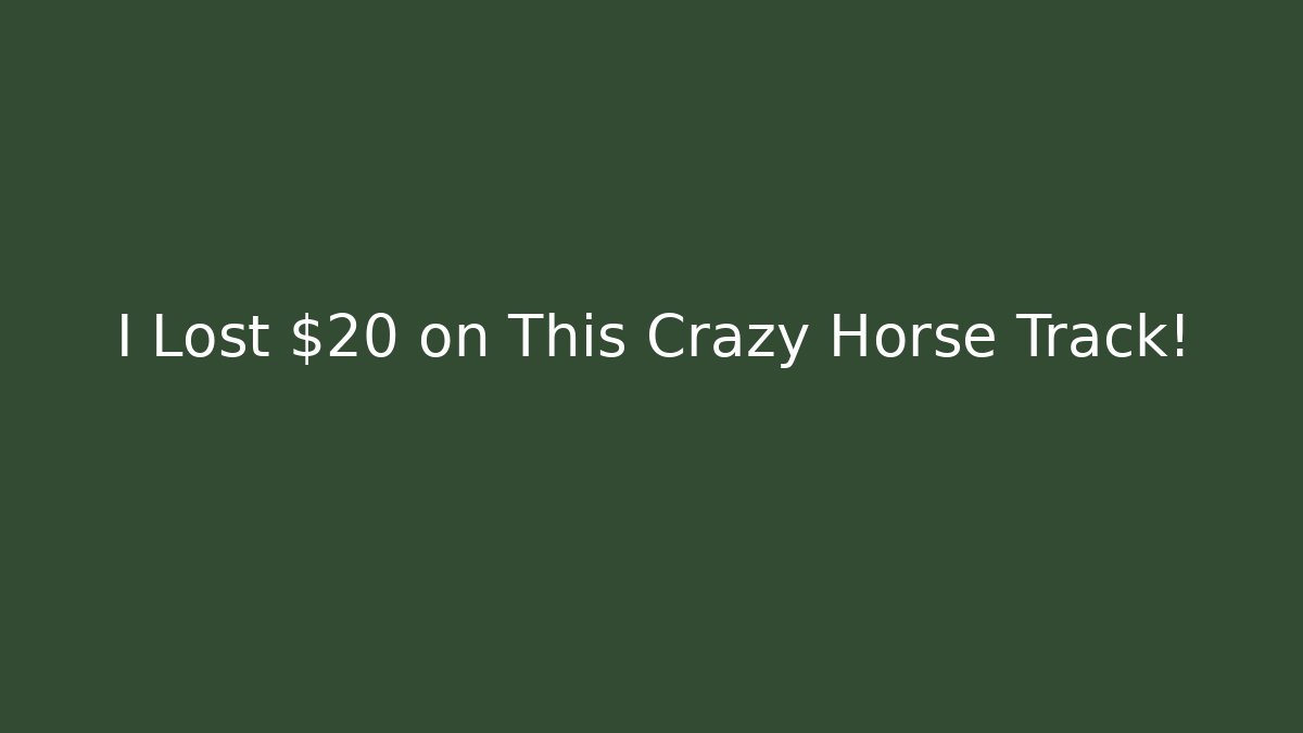 I Lost $20 on This Crazy Horse Track!