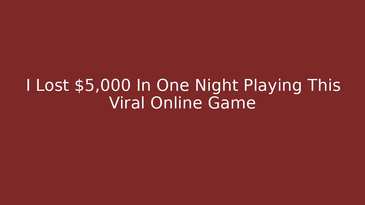 I Lost $5,000 In One Night Playing This Viral Online Game