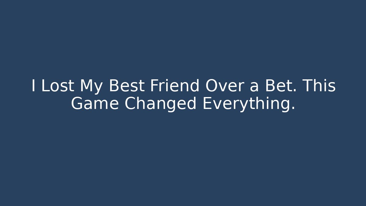 I Lost My Best Friend Over a Bet. This Game Changed Everything.
