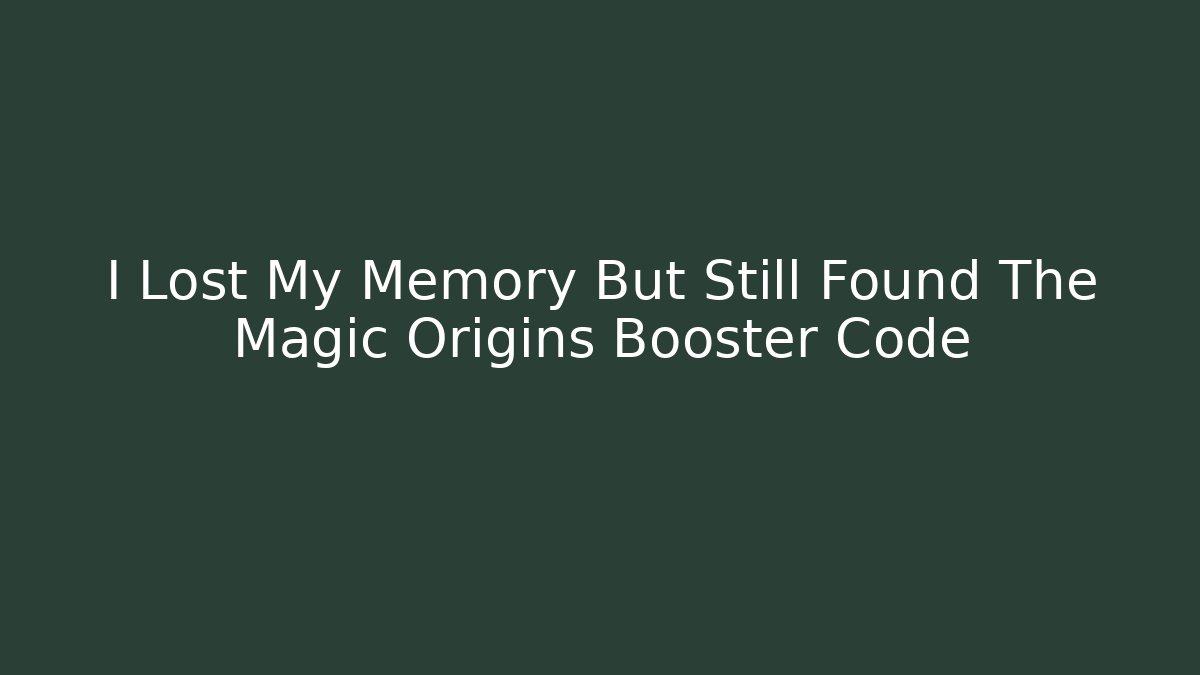 I Lost My Memory But Still Found The Magic Origins Booster Code