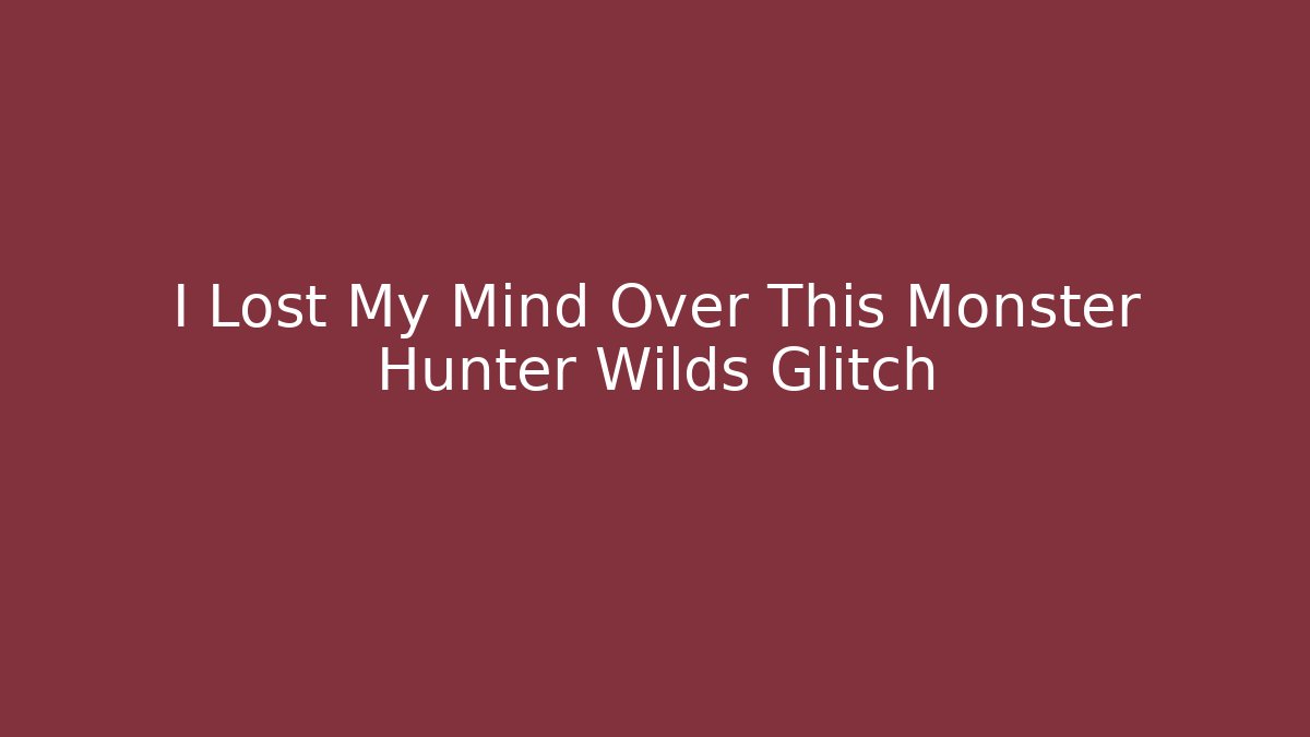 I Lost My Mind Over This Monster Hunter Wilds Glitch