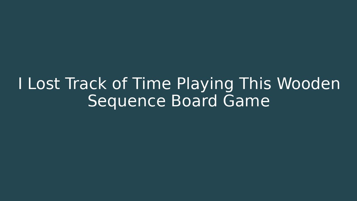 I Lost Track of Time Playing This Wooden Sequence Board Game