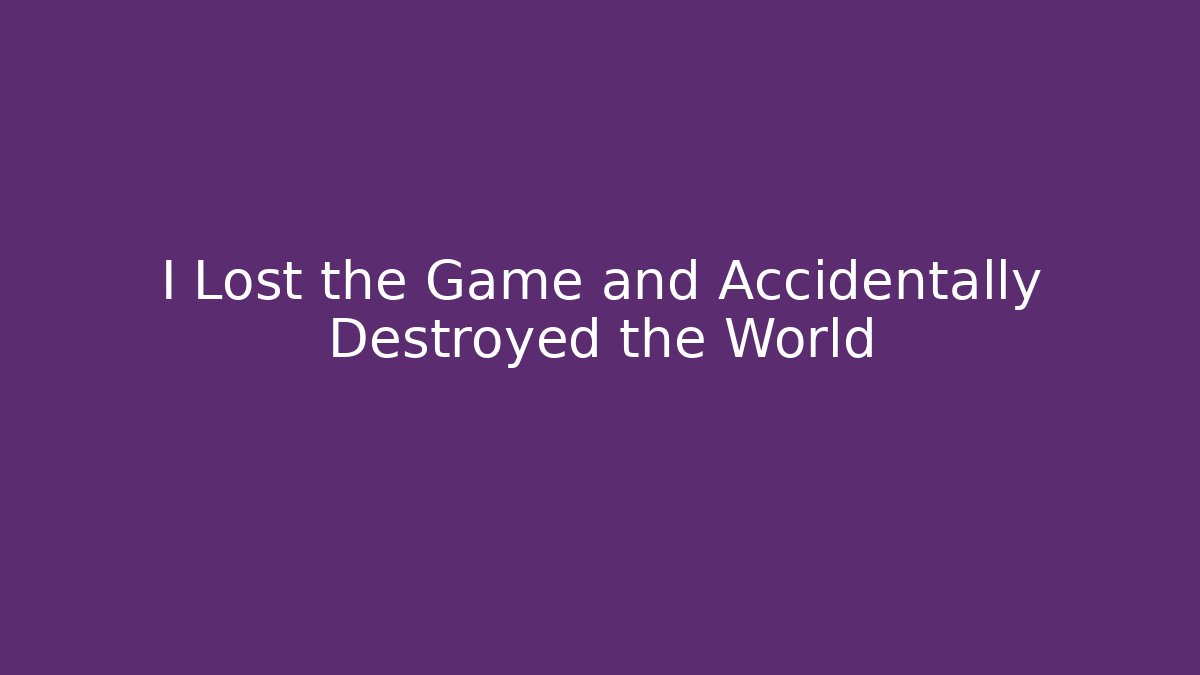 I Lost the Game and Accidentally Destroyed the World - The Family Holidays