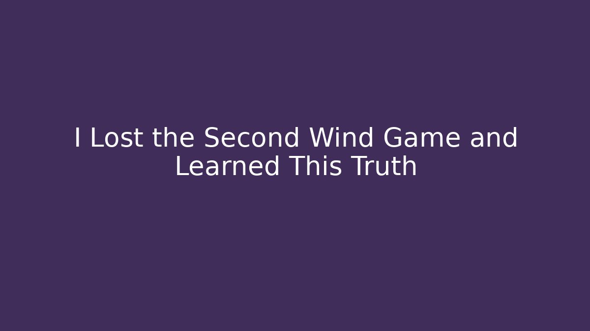 I Lost the Second Wind Game and Learned This Truth - The Family Holidays