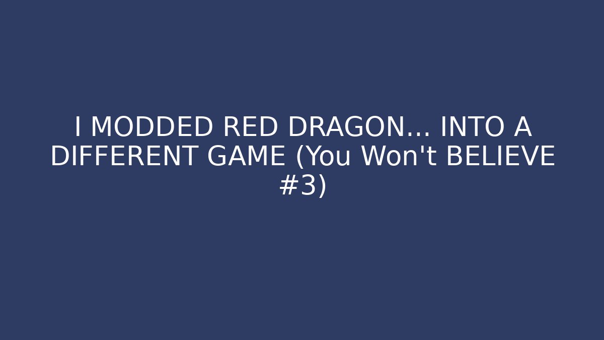I MODDED RED DRAGON… INTO A DIFFERENT GAME (You Won’t BELIEVE #3)