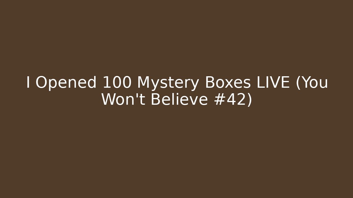 I Opened 100 Mystery Boxes LIVE (You Won’t Believe #42)