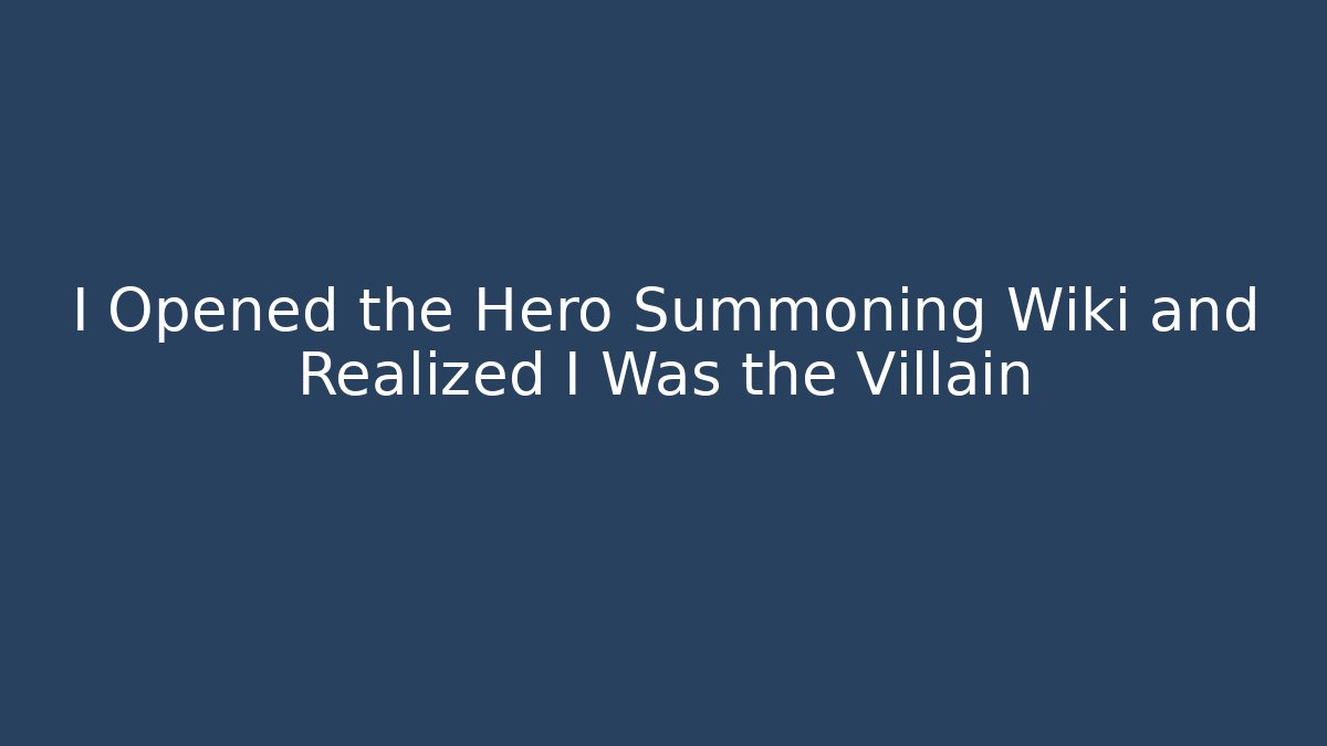I Opened the Hero Summoning Wiki and Realized I Was the Villain