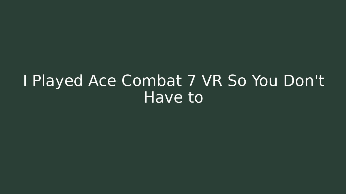 I Played Ace Combat 7 VR So You Don't Have to